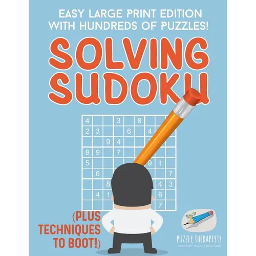 Solving Sudoku Easy Large Print Edition with Hundreds of Puzzles! (Plus Techniques to Boot!)