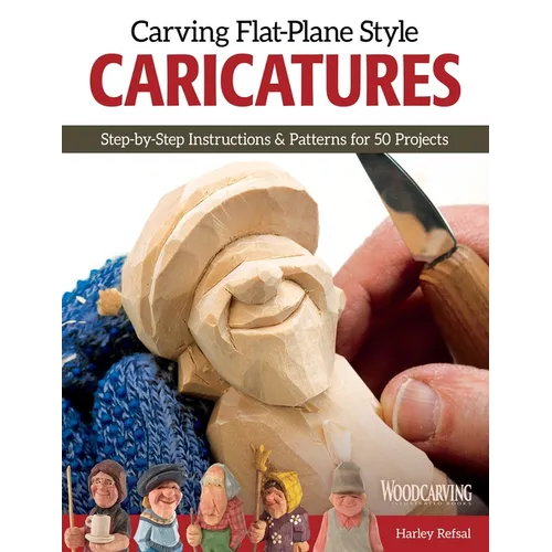 Carving Flat-Plane Style Caricatures: Step-By-Step Instructions & Patterns for 50 Projects