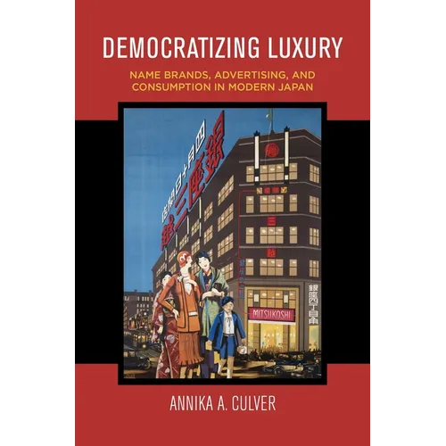Democratizing Luxury: Name Brands, Advertising, and Consumption in Modern Japan