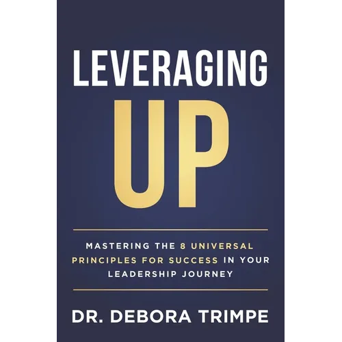Leveraging UP: Mastering the 8 Universal Principles for Success in Your Leadership Journey