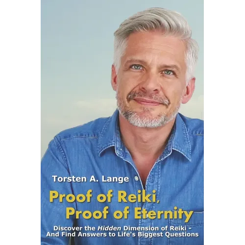 Proof of Reiki, Proof of Eternity: Discover the Hidden Dimension of Reiki - And Find Answers to Life's Biggest Questions
