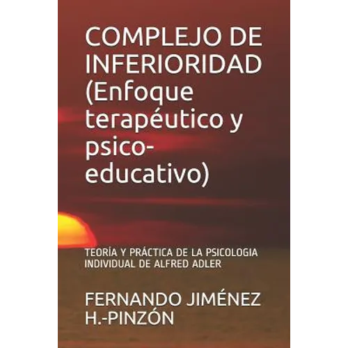 COMPLEJO DE INFERIORIDAD (Enfoque terapéutico y psico-educativo): Teoría Y Práctica de la Psicologia Individual de Alfred Adler