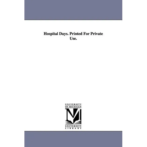 Hospital Days. Printed For Private Use.