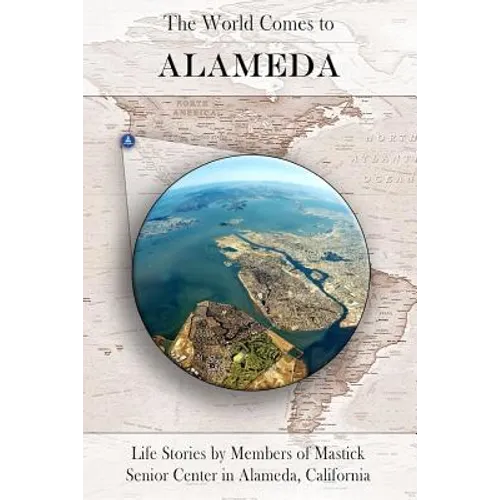 The World Comes to Alameda: Life Stories by Members of Mastick Senior Center in Alameda, California