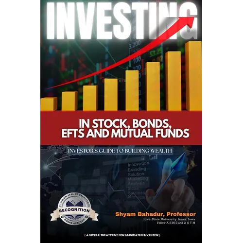 Investing in Stocks, Bonds, ETFs and Mutual Funds: Investor's Guide to Building Wealth (A simple treatment for an uninitiated investor) (Latest Editio