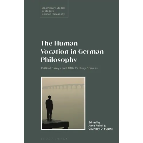 The Human Vocation in German Philosophy: Critical Essays and 18th Century Sources