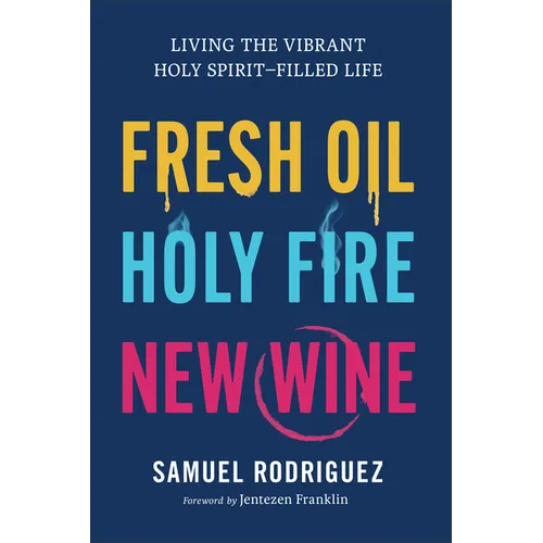 Fresh Oil, Holy Fire, New Wine: Living the Vibrant Holy Spirit-Filled Life