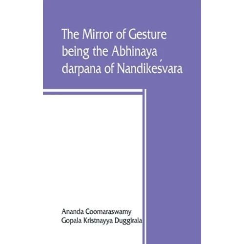 The mirror of gesture, being the Abhinaya darpana of Nandikeśvara