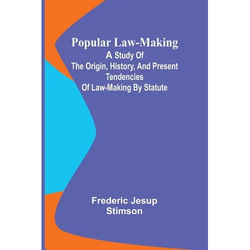 Popular Law-making; A study of the origin, history, and present tendencies of law-making by statute