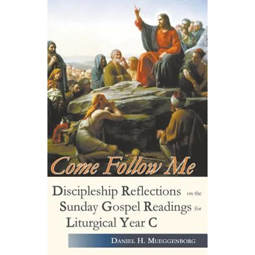 Come Follow Me. Discipleship Reflections on the Sunday Gospel Readings for Liturgical Year C