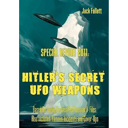 Special Report 2011: Hitler's Secret UFO Weapons: Based On Newly Declassified Russian X-Files. Also included: Famous Incidents and Cover-Ups