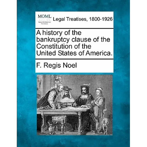 A History of the Bankruptcy Clause of the Constitution of the United States of America.