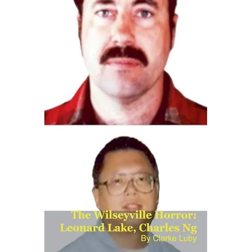 The Wilseyville Horror: Leonard Lake, Charles Ng