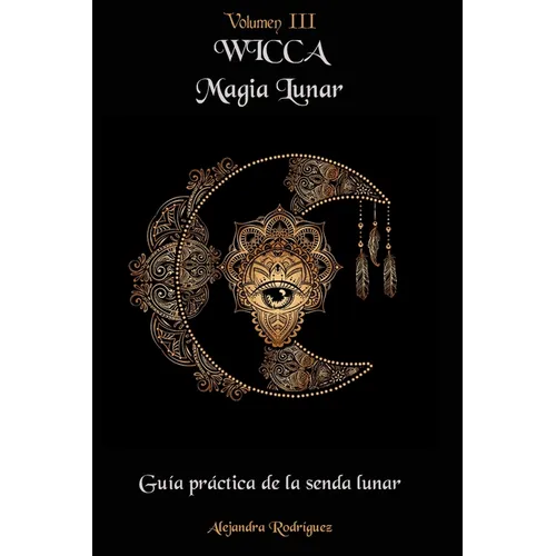 Wicca Magia Lunar: Guía práctica de la senda lunar
