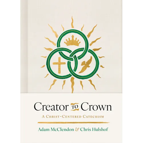 Creator to Crown: A Christ-Centered Catechism