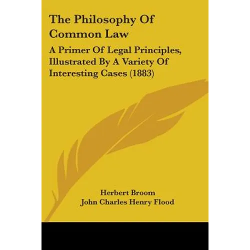 The Philosophy Of Common Law: A Primer Of Legal Principles, Illustrated By A Variety Of Interesting Cases (1883)