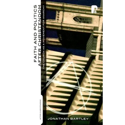 Faith and Politics After Christendom: The Church as a Movement for Anarchy