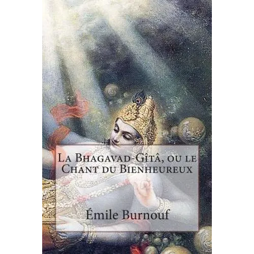 La Bhagavad-Gîtâ, ou le Chant du Bienheureux
