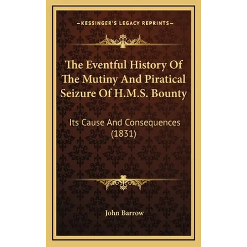 The Eventful History Of The Mutiny And Piratical Seizure Of H.M.S. Bounty: Its Cause And Consequences (1831)