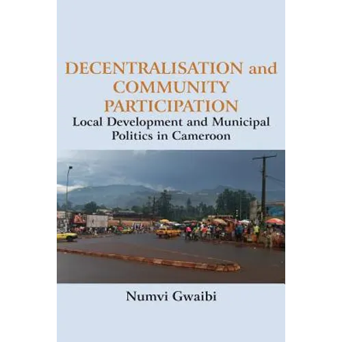 Decentralisation and Community Participation: Local Development and Municipal Politics in Cameroon