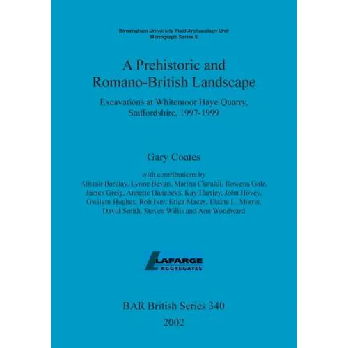 A Prehistoric and Romano-British Landscape: Excavations at Whitemoor Haye Quarry, Staffordshire, 1997-1999