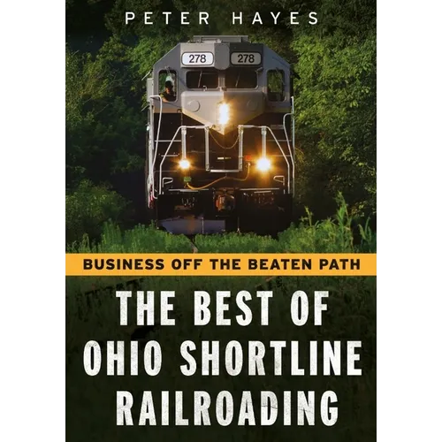 Business Off the Beaten Path: The Best of Ohio Shortline Railroading