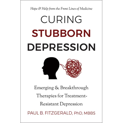 Curing Stubborn Depression: Emerging & Breakthrough Therapies for Treatment-Resistant Depression