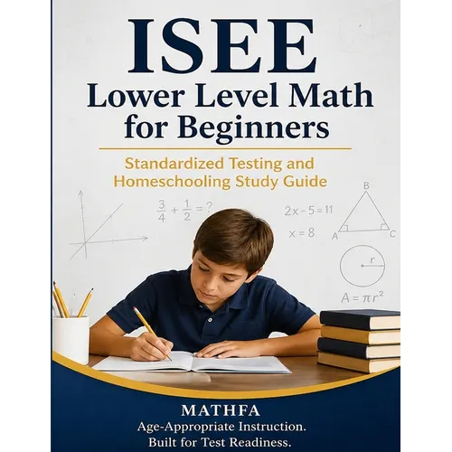 ISEE Lower Level Math for Beginners: Standardized Testing and Homeschooling Study Guide