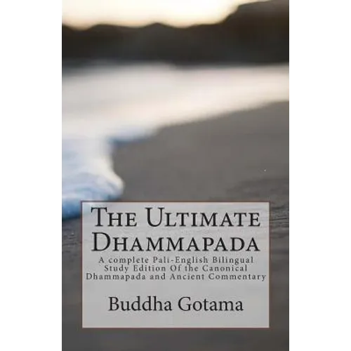The Ultimate Dhammapada: A complete Pali-English Bilingual Study Edition Of the Canonical Dhammapada and Ancient Commentary