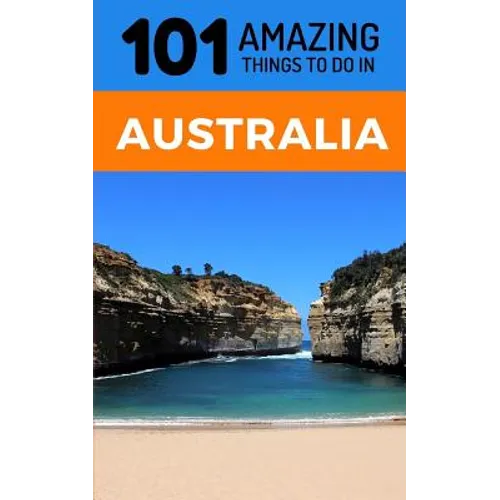 101 Amazing Thing to Do in Australia: Australia Travel Guide
