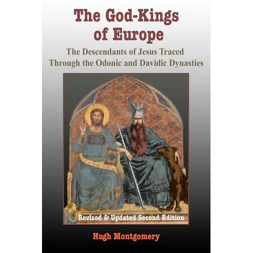 The God-Kings of Europe: The Descendents of Jesus Traced Through the Odonic and Davidic Dynasties
