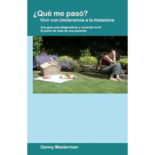 ¿Qué me pasó? Vivir con intolerancia a la histamina: Una guía para diagnosticar y controlar la IH - El punto de vista de una paciente