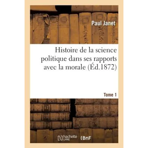 Histoire de la Science Politique Dans Ses Rapports Avec La Morale. Tome 1