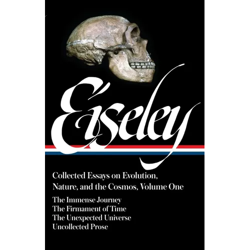 Loren Eiseley: Collected Essays on Evolution, Nature, and the Cosmos Vol. 1 (Loa#285): The Immense Journey, the Firmament of Time, the Unexpected Univ