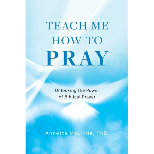 Teach Me How to Pray: Unlocking the Power of Biblical Prayer