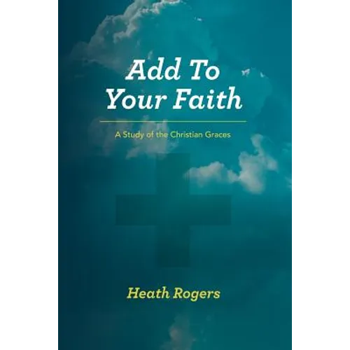 Add to Your Faith: A Study of the Christian Graces
