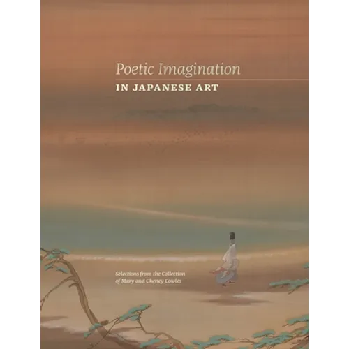 Poetic Imagination in Japanese Art: Selections from the Collection of Mary and Cheney Cowles