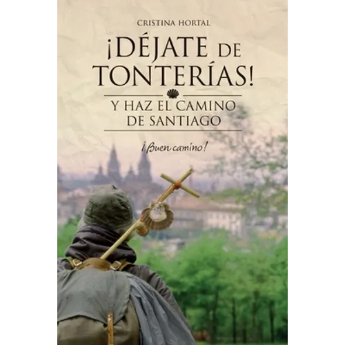 Déjate de tonterías: Y haz el Camino de Santiago