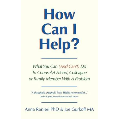 How Can I Help?: What You Can (And Can't) Do To Counsel A Friend, Colleague Or Family Member With A Problem