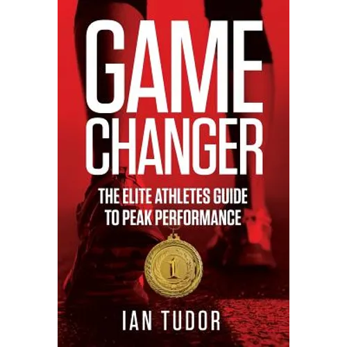 Game Changer: The Elite Athletes Guide to Peak Performance