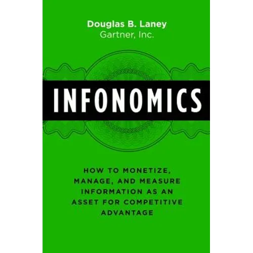 Infonomics: How to Monetize, Manage, and Measure Information as an Asset for Competitive Advantage
