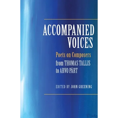 Accompanied Voices: Poets on Composers: From Thomas Tallis to Arvo Pärt