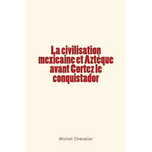 La civilisation mexicaine et Aztèque avant Cortez le conquistador