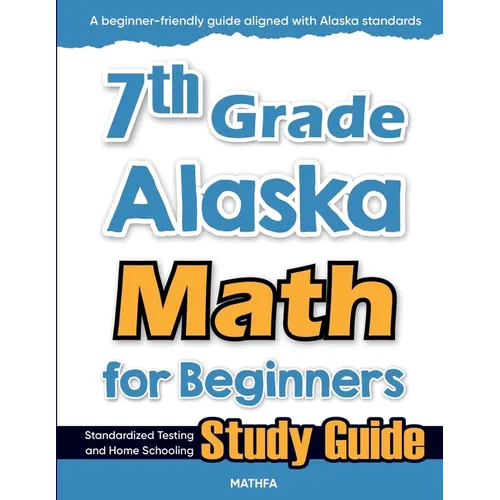 7th Grade Alaska Math for Beginners: Standardized Testing and Home Schooling Study Guide