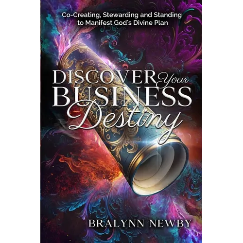 Discover Your Business Destiny: Co-Creating, Stewarding and Standing to Manifest God's Divine Plan