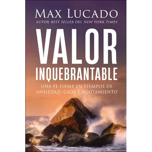 Valor Inquebrantable: Una Fe Firme En Tiempos de Ansiedad, Caos Y Agotamiento