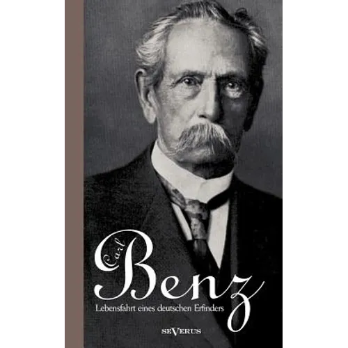 Carl Benz. Lebensfahrt eines deutschen Erfinders