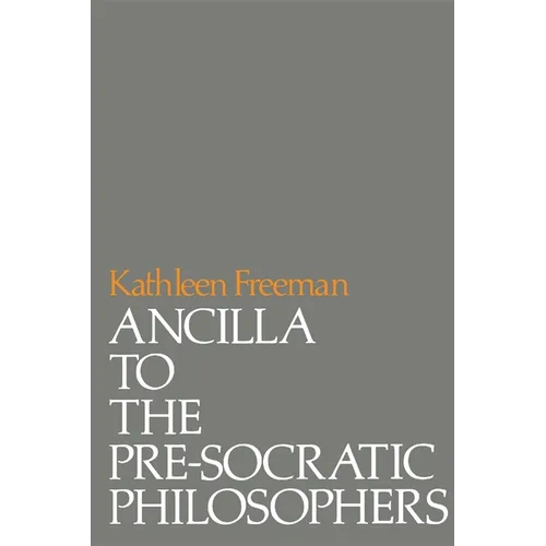 Ancilla to Pre-Socratic Philosophers: A Complete Translation of the Fragments in Diels, Fragmente Der Vorsokratiker