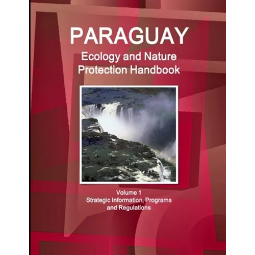 Paraguay Ecology and Nature Protection Handbook Volume 1 Strategic Information, Programs and Regulations