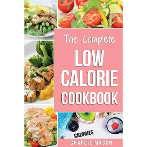 Low Calorie Cookbook: Low Calories Recipes Diet Cookbook Diet Plan Weight Loss Easy Tasty Delicious Meals: Low Calorie Food Recipes Snacks C